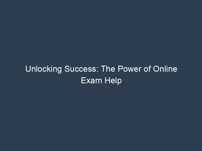 Unlocking Success: The Power of Online Exam Help