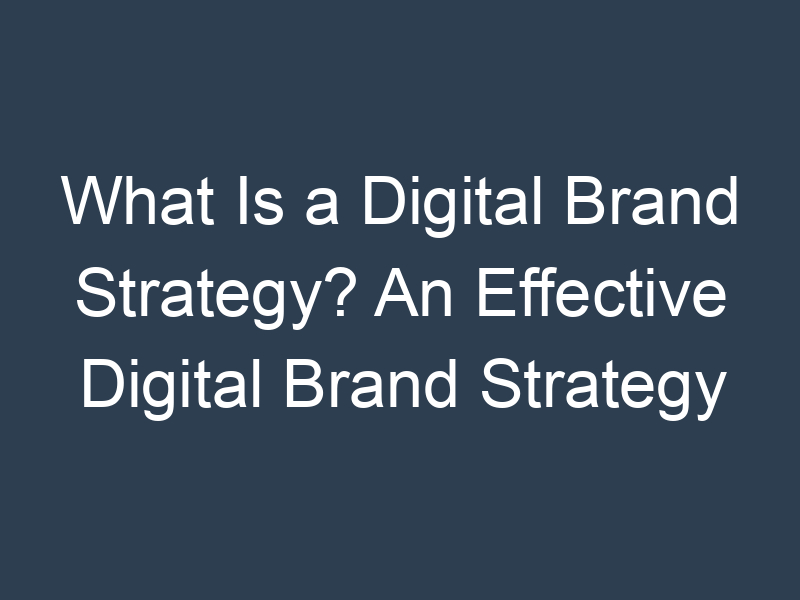 What Is a Digital Brand Strategy? An Effective Digital Brand Strategy