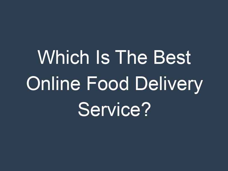 Which Is The Best Online Food Delivery Service?