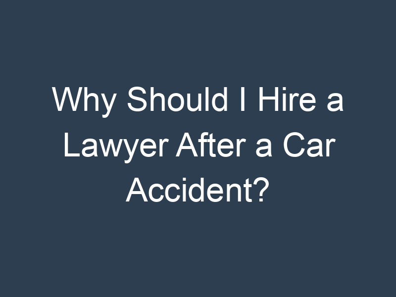 Why Should I Hire a Lawyer After a Car Accident?