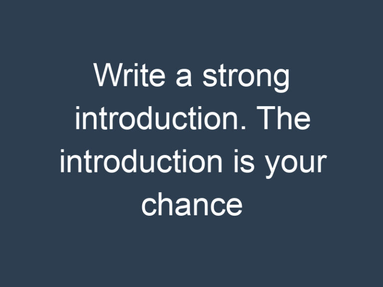 Write a strong introduction. The introduction is your chance