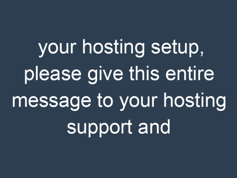 your hosting setup, please give this entire message to your hosting support and ask them to ensure