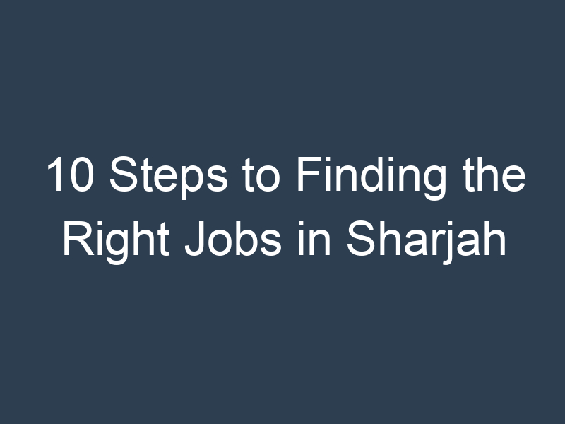 10 Steps to Finding the Right Jobs in Sharjah