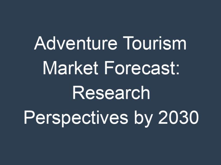 Adventure Tourism Market Forecast: Research Perspectives by 2030