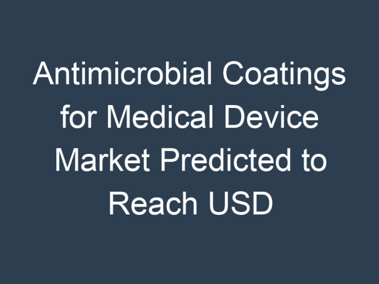 Antimicrobial Coatings for Medical Device Market Predicted to Reach USD 3,851.96 Mn by 2028 Says, The Insight Partners