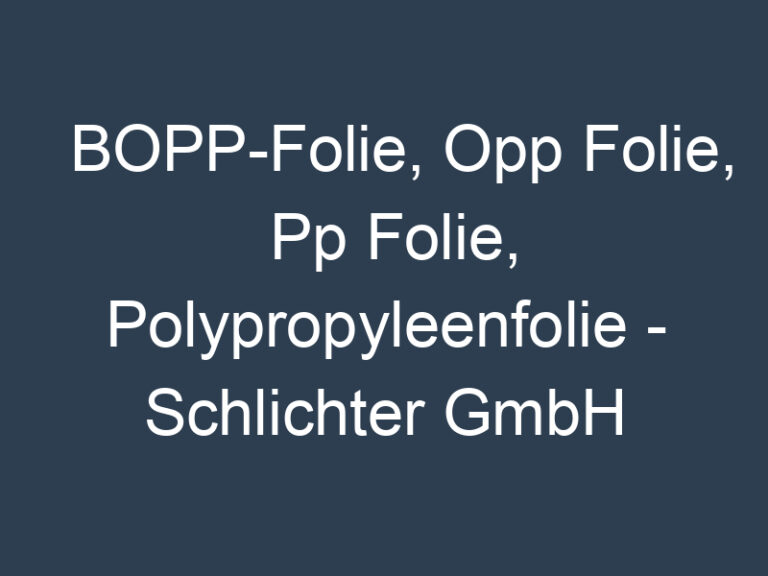 BOPP-Folie, Opp Folie, Pp Folie, Polypropyleenfolie – Schlichter GmbH