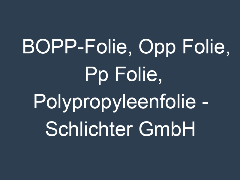 BOPP-Folie, Opp Folie, Pp Folie, Polypropyleenfolie - Schlichter GmbH