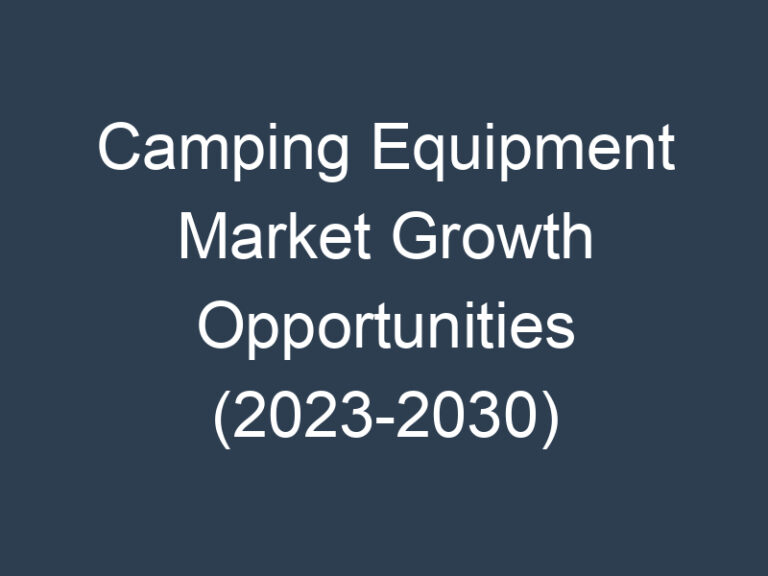 Camping Equipment Market Growth Opportunities (2023-2030)