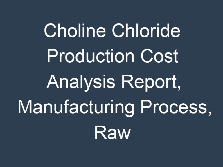 Choline Chloride Production Cost Analysis Report, Manufacturing Process, Raw Materials Requirements, Costs and Key Process Information, Provided by Procurement Resource