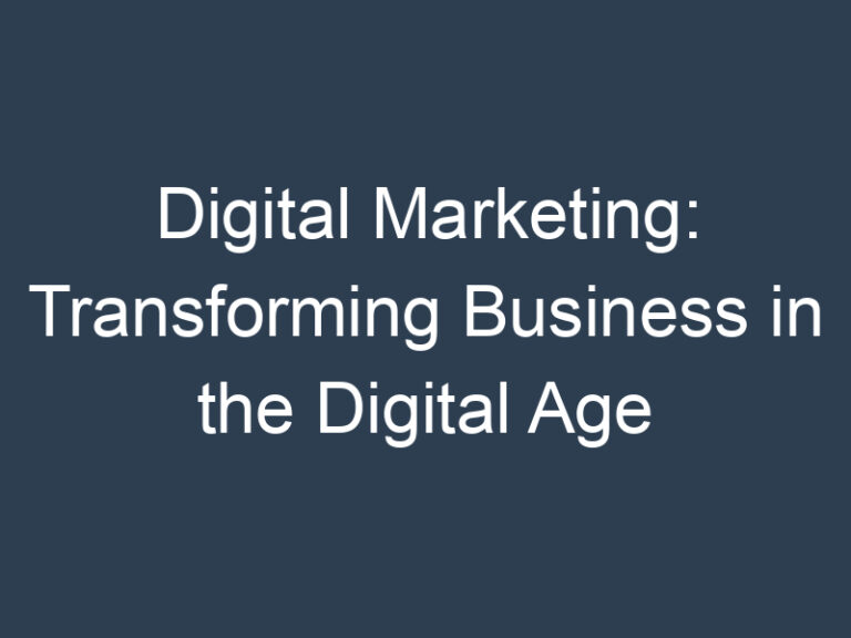 Digital Marketing: Transforming Business in the Digital Age