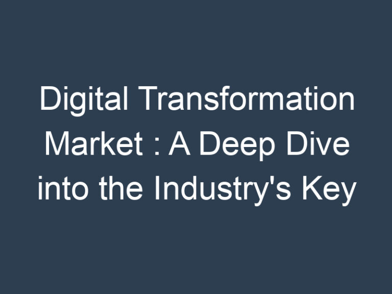 Digital Transformation Market : A Deep Dive into the Industry’s Key Applications and Technologies