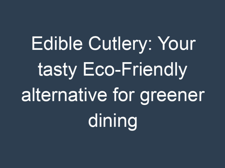 Edible Cutlery: Your tasty Eco-Friendly alternative for greener dining