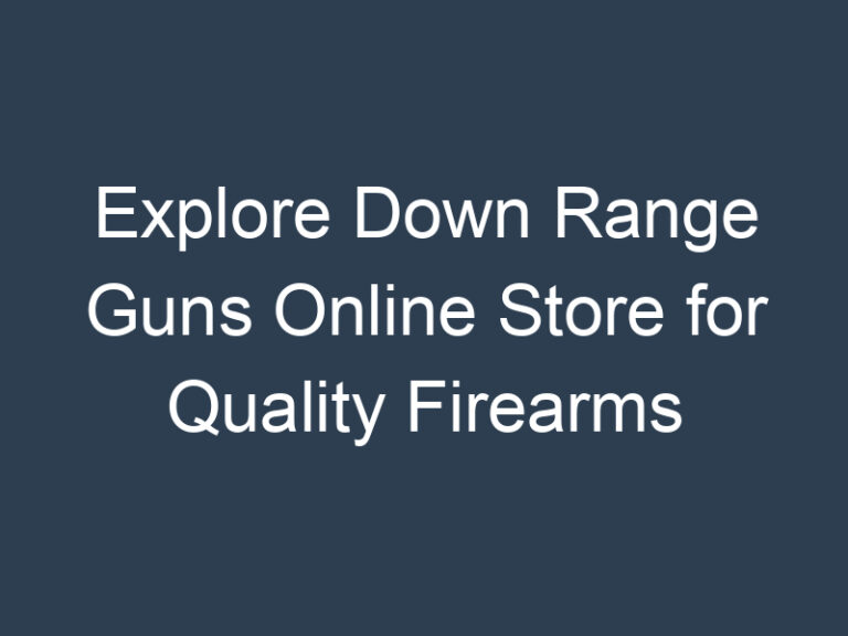 Explore Down Range Guns Online Store for Quality Firearms