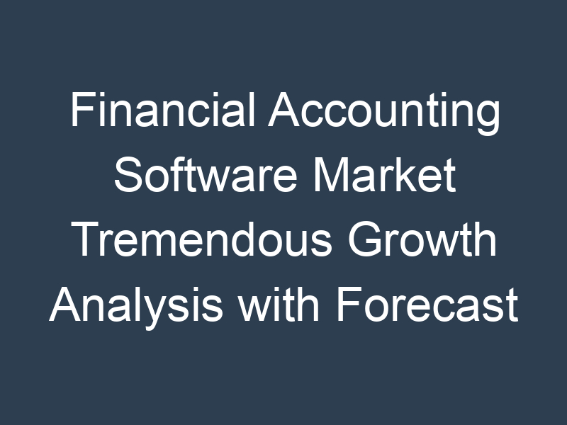 Financial Accounting Software Market Tremendous Growth Analysis with Forecast to 2025