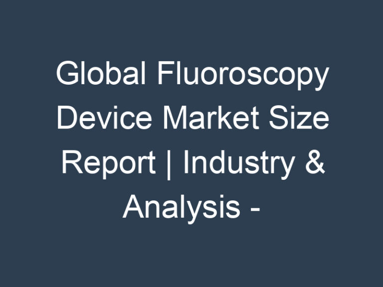 Global Fluoroscopy Device Market Size Report | Industry & Analysis – forecast year