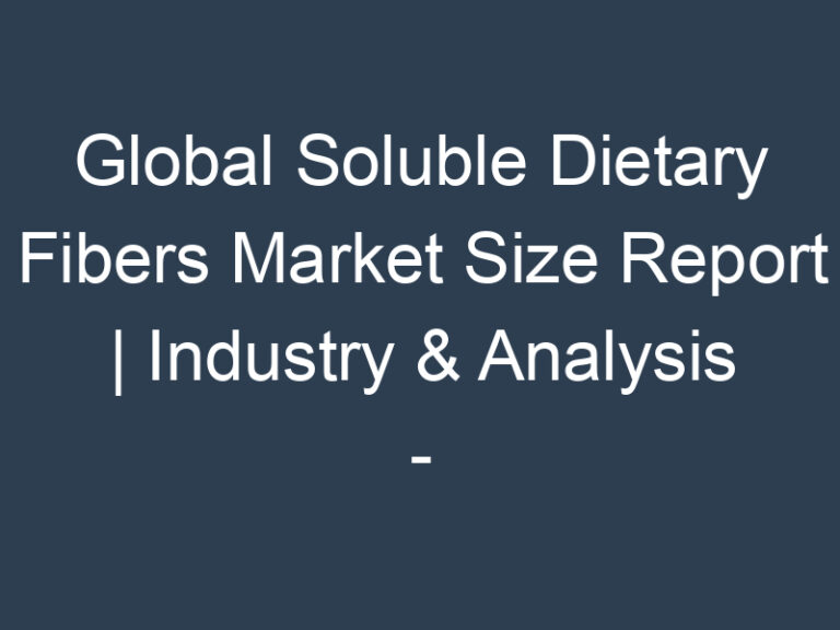 Global Soluble Dietary Fibers Market Size Report | Industry & Analysis – forecast year