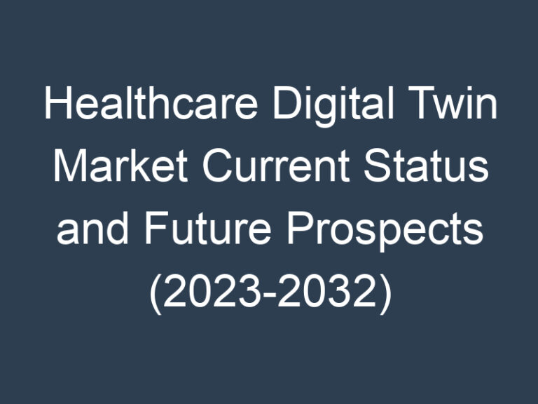 Healthcare Digital Twin Market Current Status and Future Prospects (2023-2032)