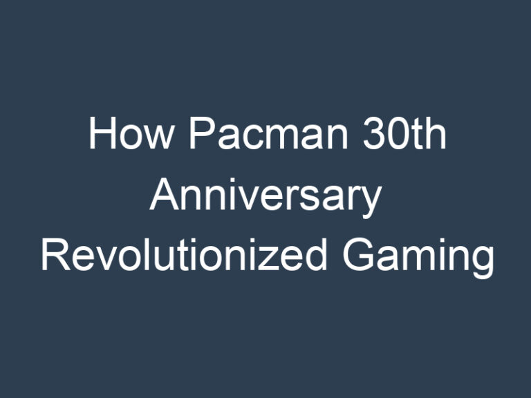 How Pacman 30th Anniversary Revolutionized Gaming