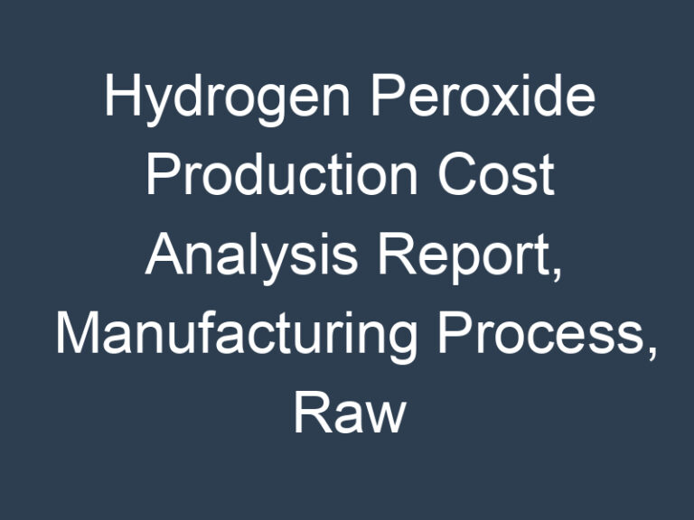 Hydrogen Peroxide Production Cost Analysis Report, Manufacturing Process, Raw Materials Requirements, Costs and Key Process Information, Provided by Procurement Resource
