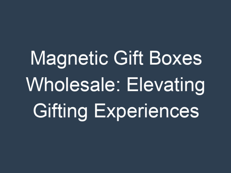 Magnetic Gift Boxes Wholesale: Elevating Gifting Experiences