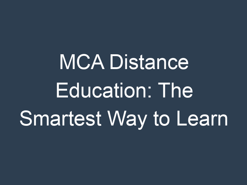 MCA Distance Education: The Smartest Way to Learn