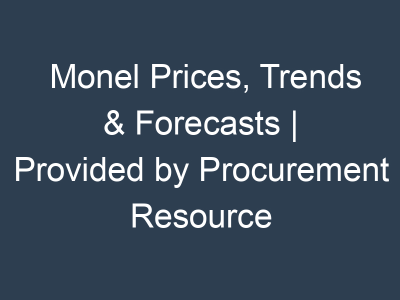 Monel Prices, Trends & Forecasts | Provided by Procurement Resource