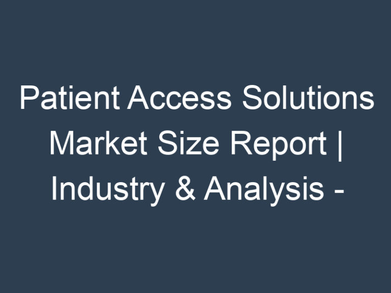 Patient Access Solutions Market Size Report | Industry & Analysis – forecast year2020-2030