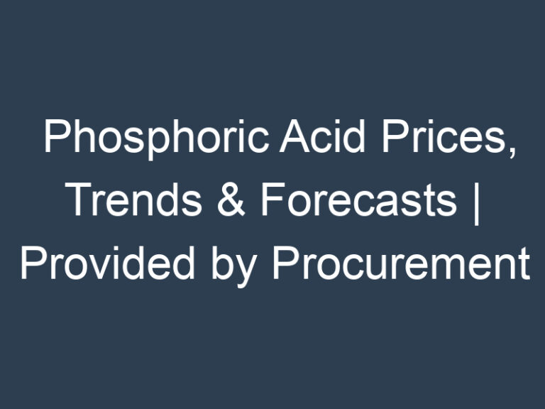 Phosphoric Acid Prices, Trends & Forecasts | Provided by Procurement Resource