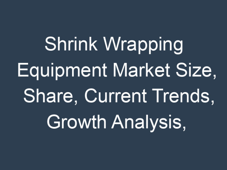 Shrink Wrapping Equipment Market Size, Share, Current Trends, Growth Analysis, Region and Forecast to 2030