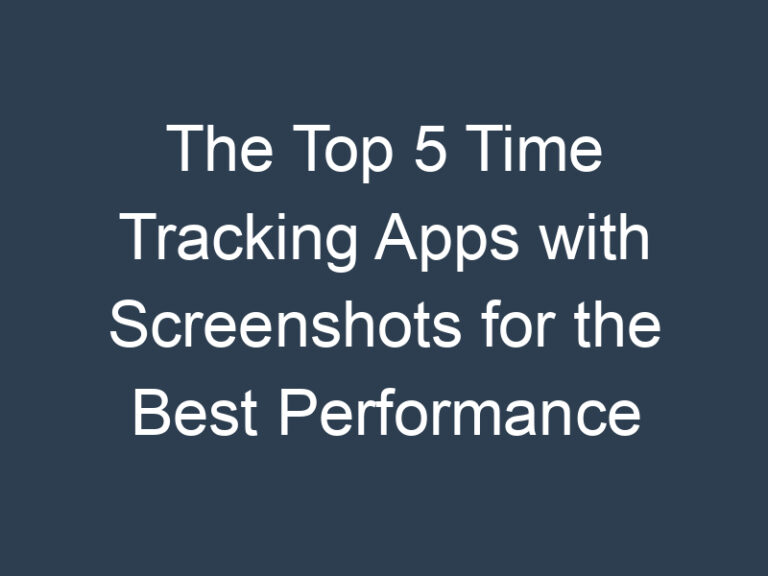 The Top 5 Time Tracking Apps with Screenshots for the Best Performance