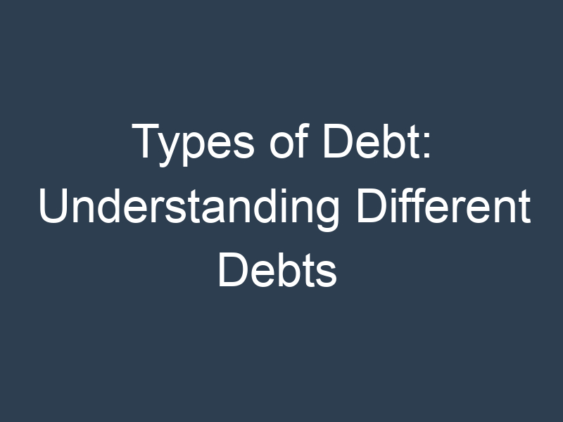 Types of Debt: Understanding Different Debts 