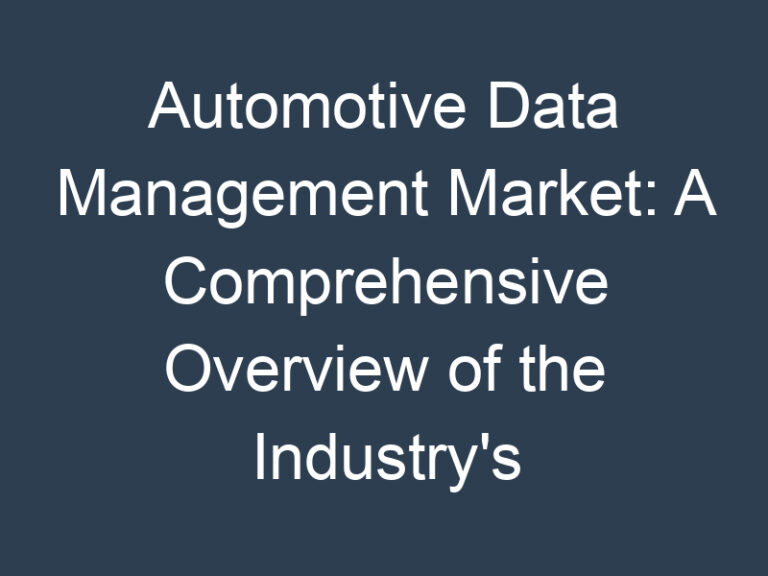 Automotive Data Management Market: A Comprehensive Overview of the Industry’s Key Players and Trends