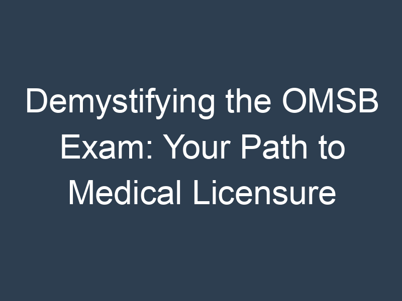 Demystifying the OMSB Exam: Your Path to Medical Licensure