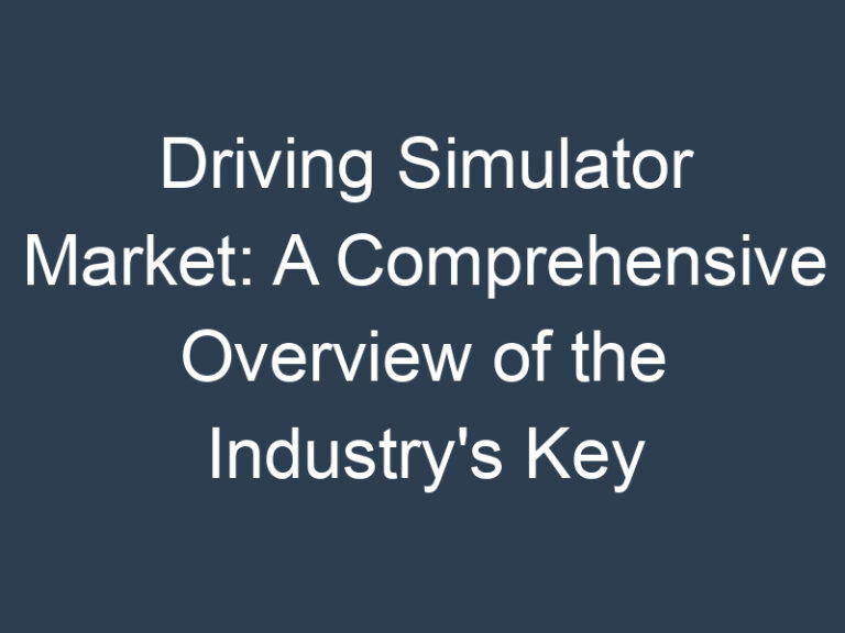 Driving Simulator Market: A Comprehensive Overview of the Industry’s Key Players and Trends