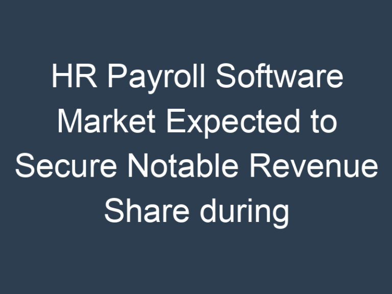 HR Payroll Software Market Expected to Secure Notable Revenue Share during 2022-2030