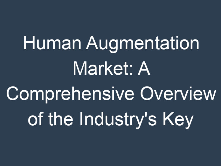 Human Augmentation Market: A Comprehensive Overview of the Industry’s Key Players and Trends