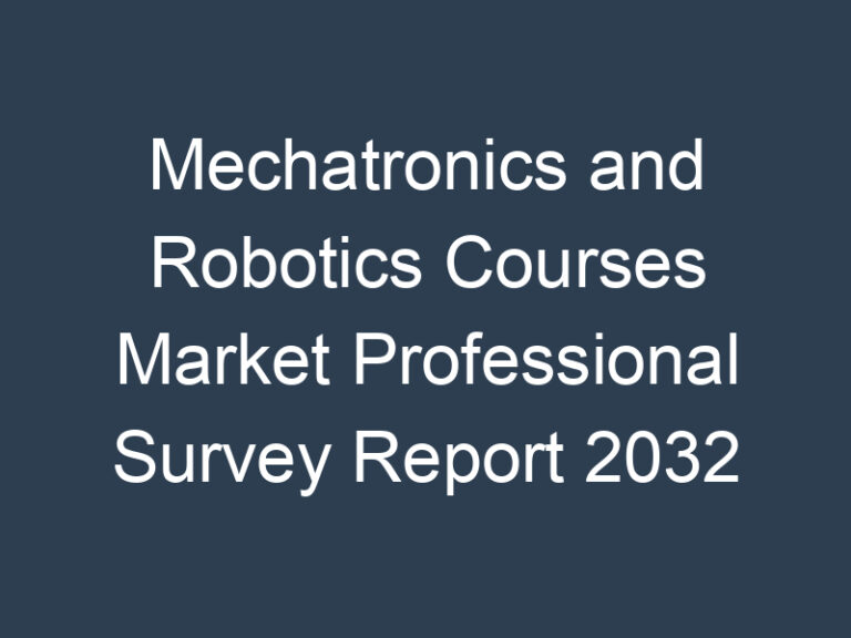 Mechatronics and Robotics Courses Market Professional Survey Report 2032