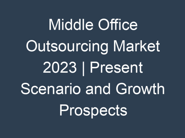 Middle Office Outsourcing Market 2023 | Present Scenario and Growth Prospects 2030 MRFR