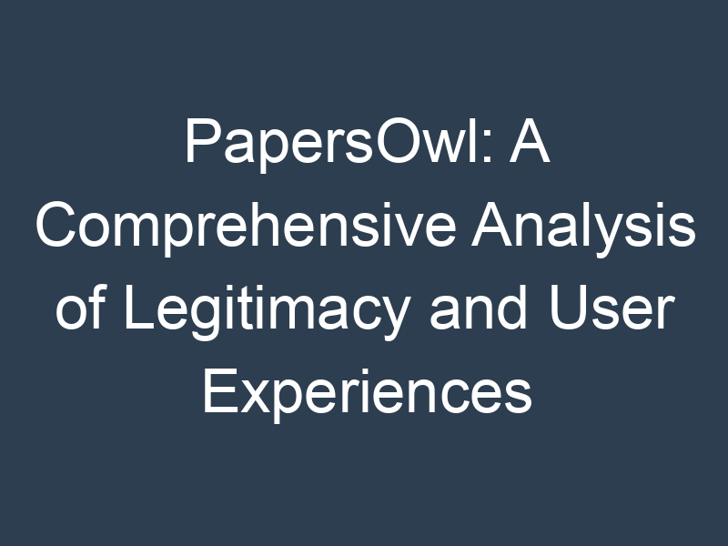 PapersOwl: A Comprehensive Analysis of Legitimacy and User Experiences