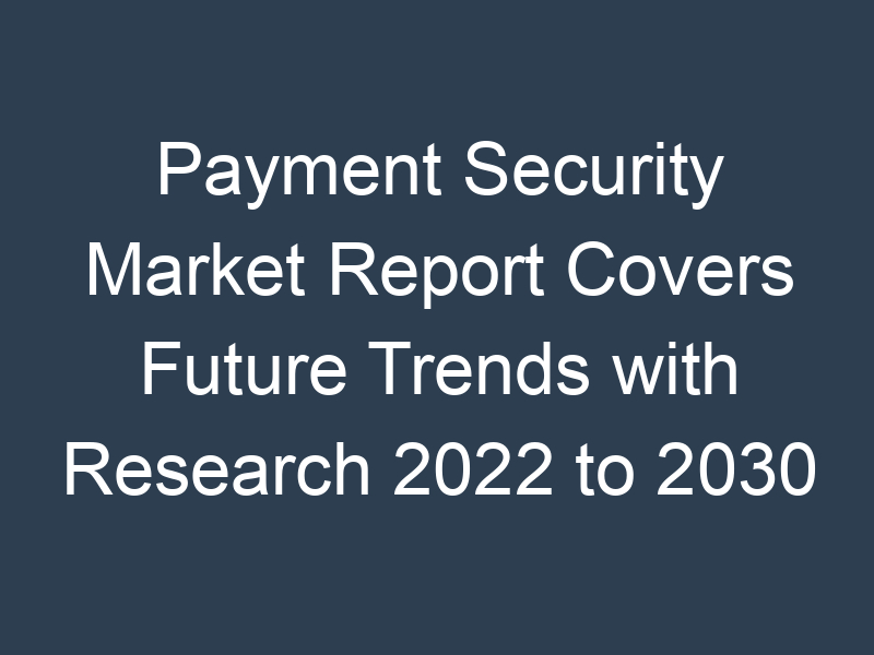 Payment Security Market Report Covers Future Trends with Research 2022 to 2030