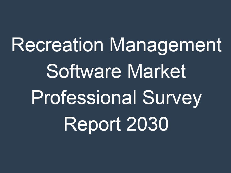 Recreation Management Software Market Professional Survey Report 2030