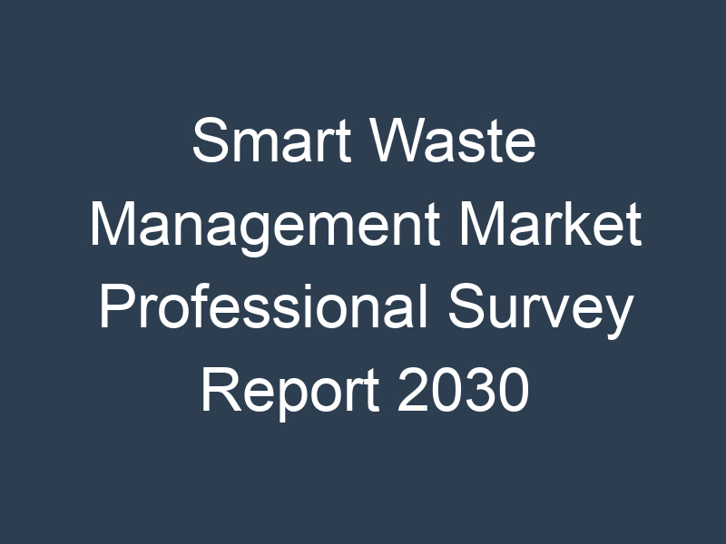 Smart Waste Management Market Professional Survey Report 2030