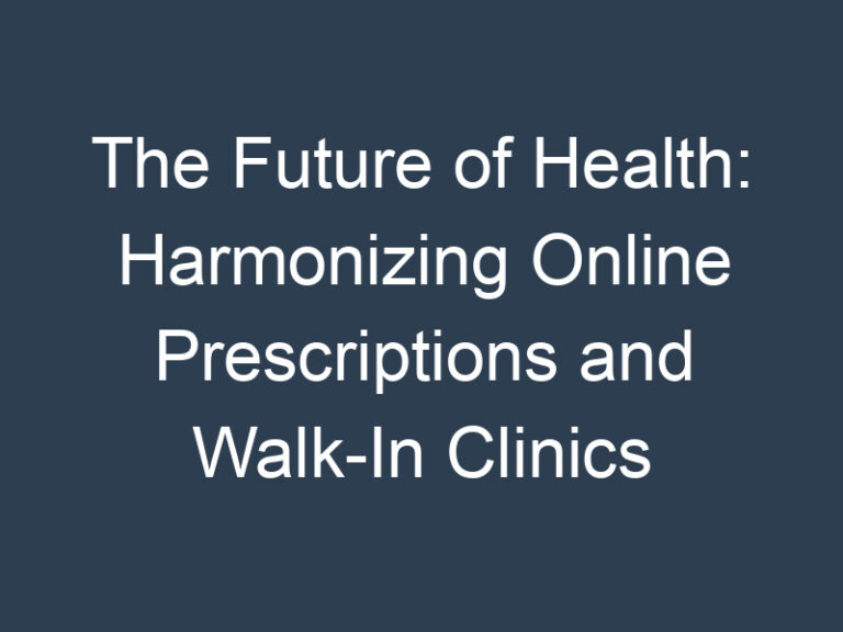 The Future of Health: Harmonizing Online Prescriptions and Walk-In Clinics