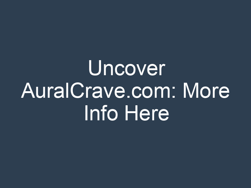 Uncover AuralCrave.com: More Info Here