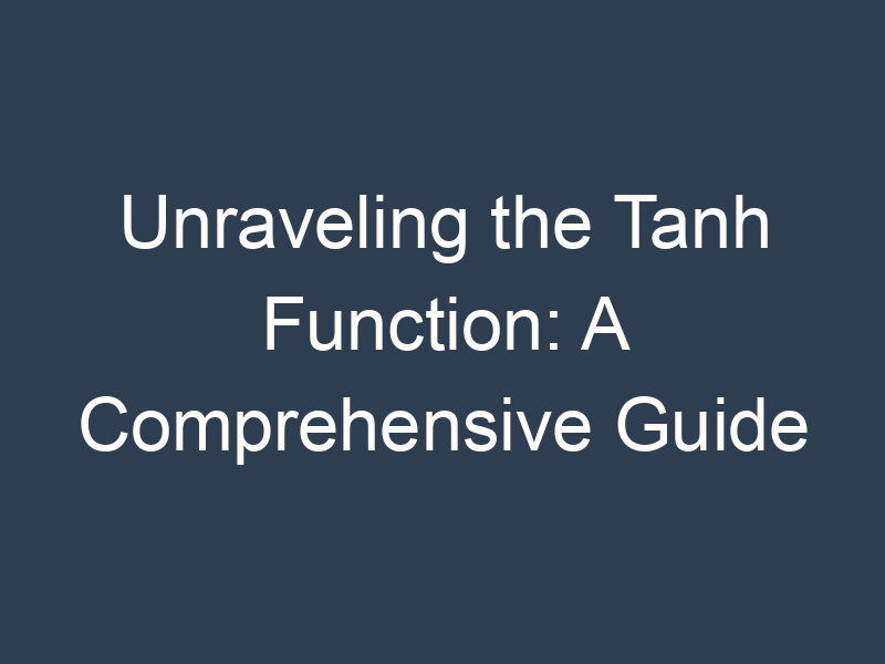 Unraveling the Tanh Function: A Comprehensive Guide
